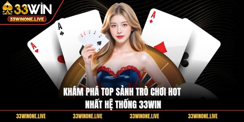 Khám phá TOP sảnh trò chơi HOT nhất hệ thống 33WIN
